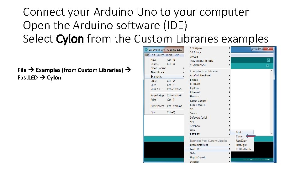 Connect your Arduino Uno to your computer Open the Arduino software (IDE) Select Cylon