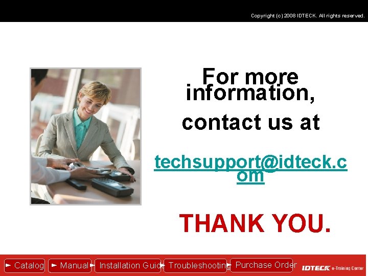 Copyright (c) 2008 IDTECK. All rights reserved. For more information, contact us at techsupport@idteck.