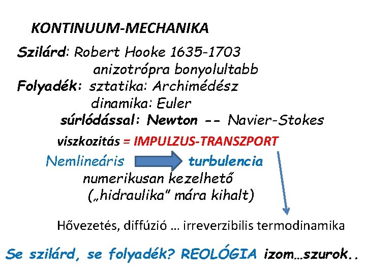 KONTINUUM-MECHANIKA Szilárd: Robert Hooke 1635 -1703 anizotrópra bonyolultabb Folyadék: sztatika: Archimédész dinamika: Euler súrlódással: