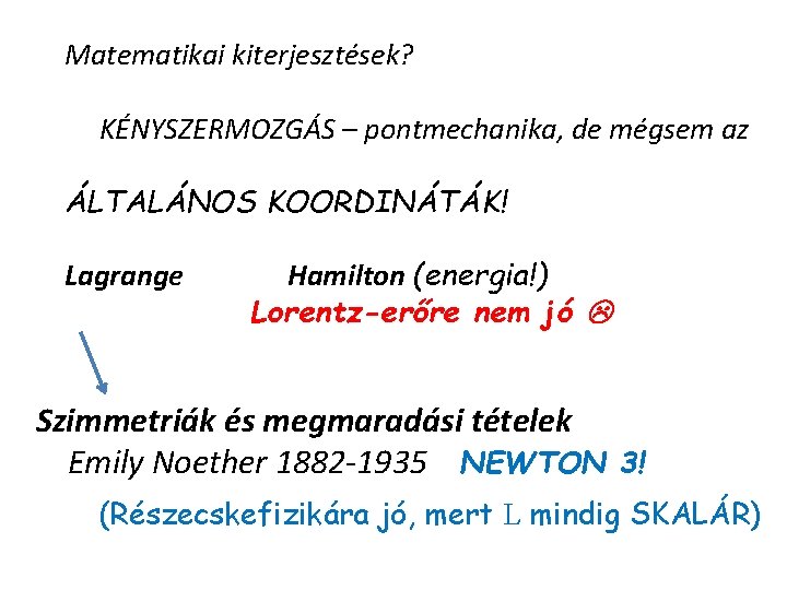 Matematikai kiterjesztések? KÉNYSZERMOZGÁS – pontmechanika, de mégsem az ÁLTALÁNOS KOORDINÁTÁK! Lagrange Hamilton (energia!) Lorentz-erőre