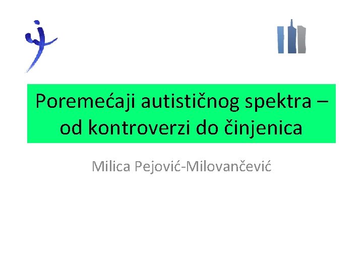 Poremećaji autističnog spektra – od kontroverzi do činjenica Milica Pejović-Milovančević 