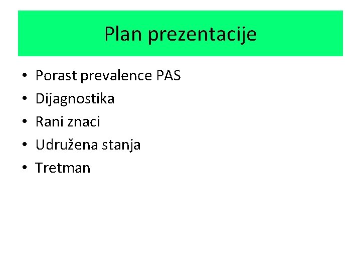 Plan prezentacije • • • Porast prevalence PAS Dijagnostika Rani znaci Udružena stanja Tretman