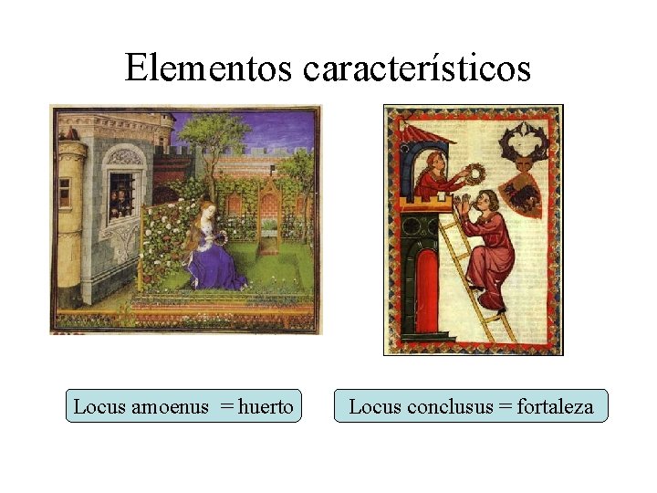 Elementos característicos Locus amoenus = huerto Locus conclusus = fortaleza 