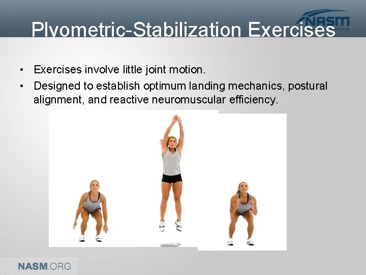 Plyometric-Stabilization Exercises • Exercises involve little joint motion. • Designed to establish optimum landing