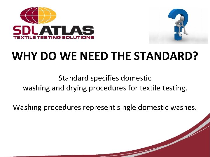 WHY DO WE NEED THE STANDARD? Standard specifies domestic washing and drying procedures for