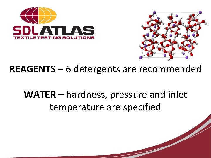REAGENTS – 6 detergents are recommended WATER – hardness, pressure and inlet temperature are