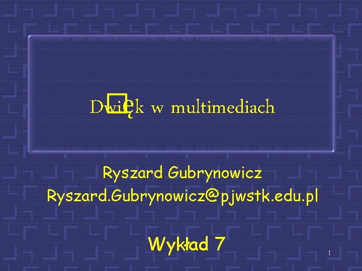 D� więk w multimediach Ryszard Gubrynowicz Ryszard. Gubrynowicz@pjwstk. edu. pl Wykład 7 1 