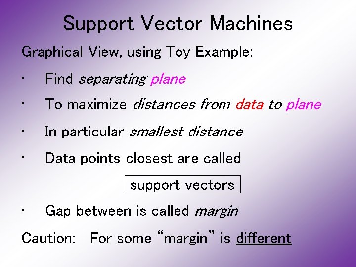 Support Vector Machines Graphical View, using Toy Example: • Find separating plane • To