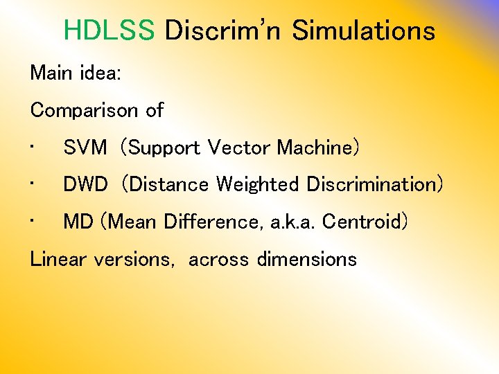 HDLSS Discrim’n Simulations Main idea: Comparison of • SVM (Support Vector Machine) • DWD