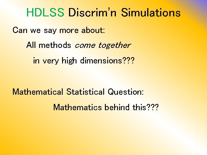HDLSS Discrim’n Simulations Can we say more about: All methods come together in very