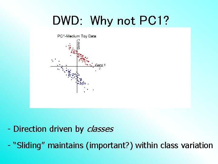 DWD: Why not PC 1? - Direction driven by classes - “Sliding” maintains (important?