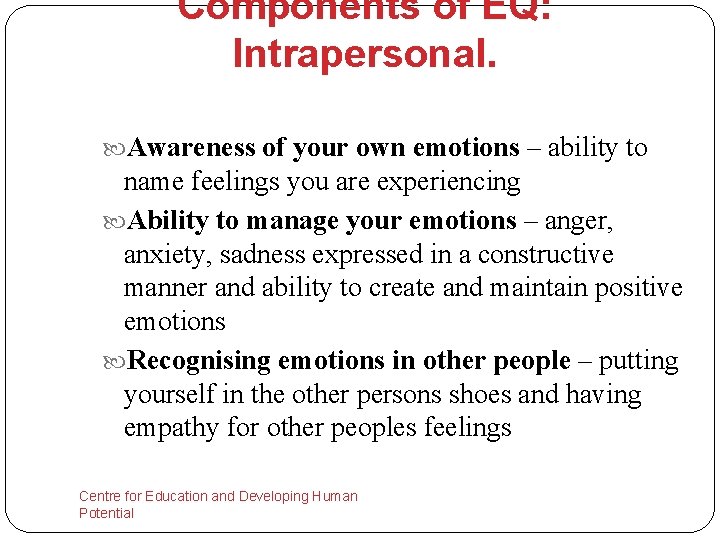 Components of EQ: Intrapersonal. Awareness of your own emotions – ability to name feelings