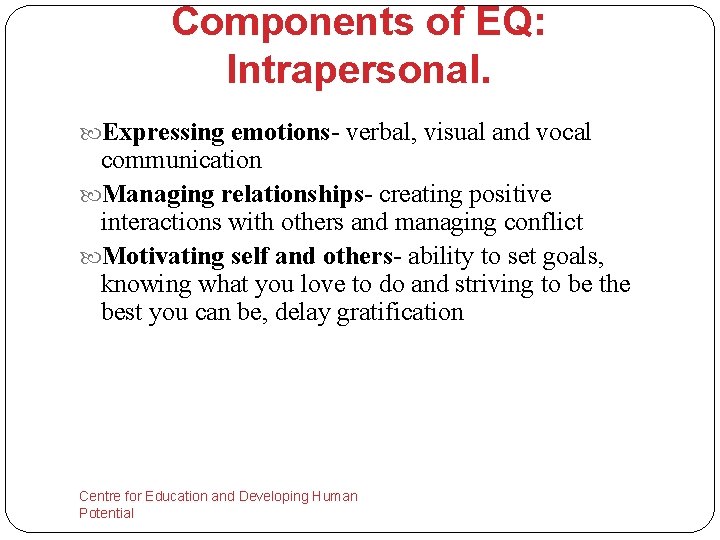 Components of EQ: Intrapersonal. Expressing emotions- verbal, visual and vocal communication Managing relationships- creating