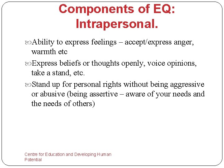 Components of EQ: Intrapersonal. Ability to express feelings – accept/express anger, warmth etc Express