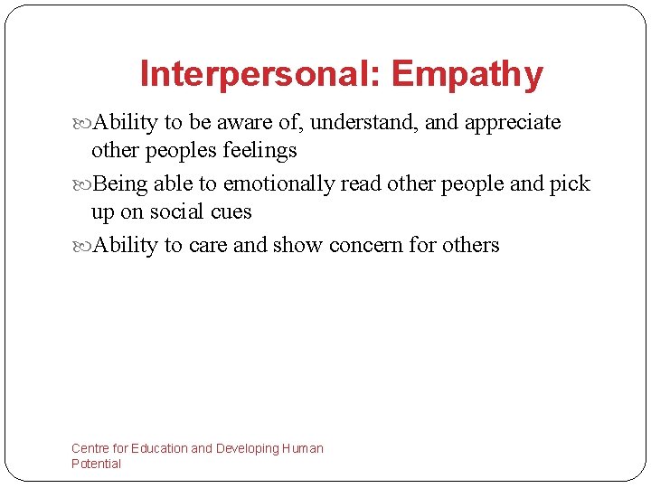 Interpersonal: Empathy Ability to be aware of, understand, and appreciate other peoples feelings Being
