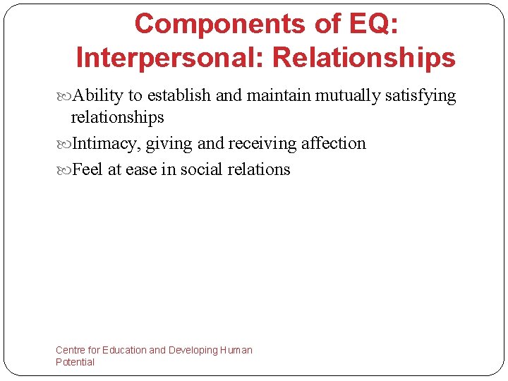 Components of EQ: Interpersonal: Relationships Ability to establish and maintain mutually satisfying relationships Intimacy,