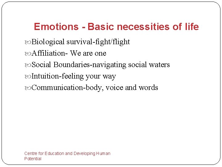 Emotions - Basic necessities of life Biological survival-fight/flight Affiliation- We are one Social Boundaries-navigating