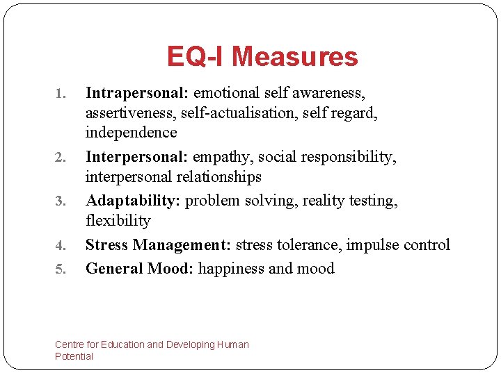 EQ-I Measures 1. 2. 3. 4. 5. Intrapersonal: emotional self awareness, assertiveness, self-actualisation, self