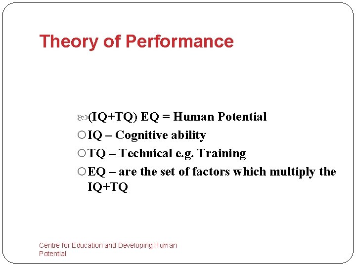 Theory of Performance (IQ+TQ) EQ = Human Potential ¡ IQ – Cognitive ability ¡