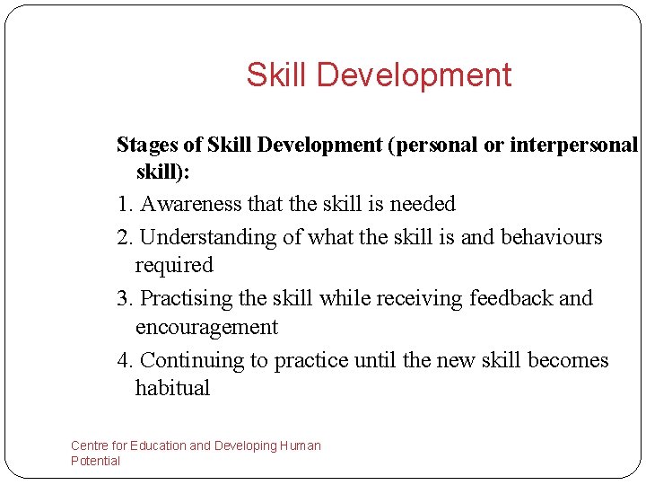 Skill Development Stages of Skill Development (personal or interpersonal skill): 1. Awareness that the