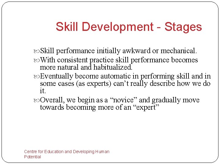 Skill Development - Stages Skill performance initially awkward or mechanical. With consistent practice skill