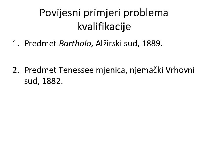 Povijesni primjeri problema kvalifikacije 1. Predmet Bartholo, Alžirski sud, 1889. 2. Predmet Tenessee mjenica,