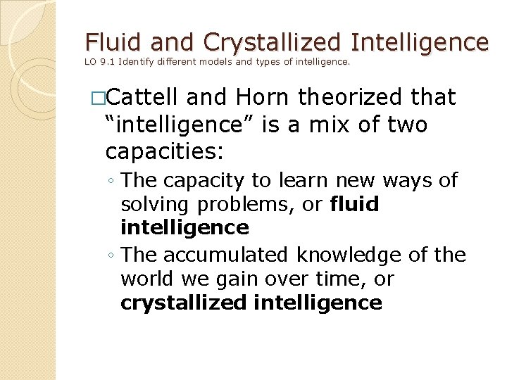 Fluid and Crystallized Intelligence LO 9. 1 Identify different models and types of intelligence.