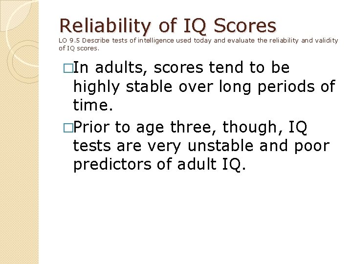 Reliability of IQ Scores LO 9. 5 Describe tests of intelligence used today and