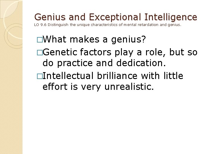 Genius and Exceptional Intelligence LO 9. 6 Distinguish the unique characteristics of mental retardation