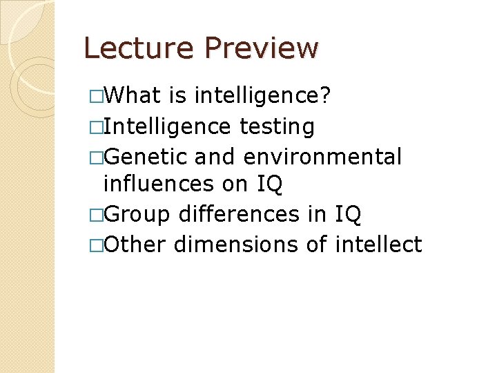 Lecture Preview �What is intelligence? �Intelligence testing �Genetic and environmental influences on IQ �Group