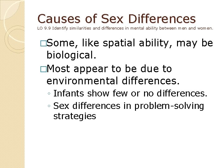 Causes of Sex Differences LO 9. 9 Identify similarities and differences in mental ability