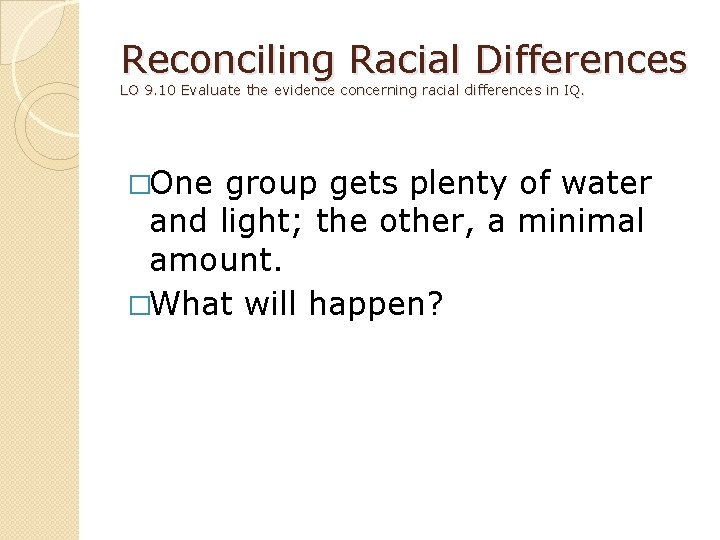 Reconciling Racial Differences LO 9. 10 Evaluate the evidence concerning racial differences in IQ.