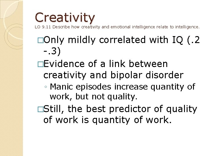 Creativity LO 9. 11 Describe how creativity and emotional intelligence relate to intelligence. �Only