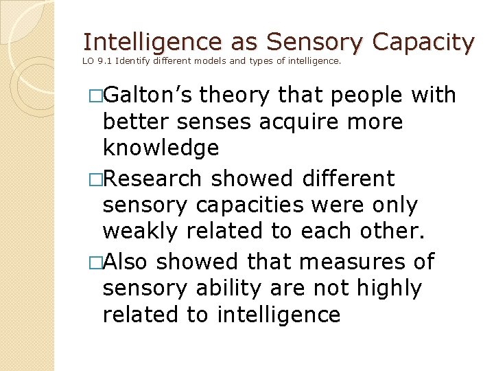 Intelligence as Sensory Capacity LO 9. 1 Identify different models and types of intelligence.