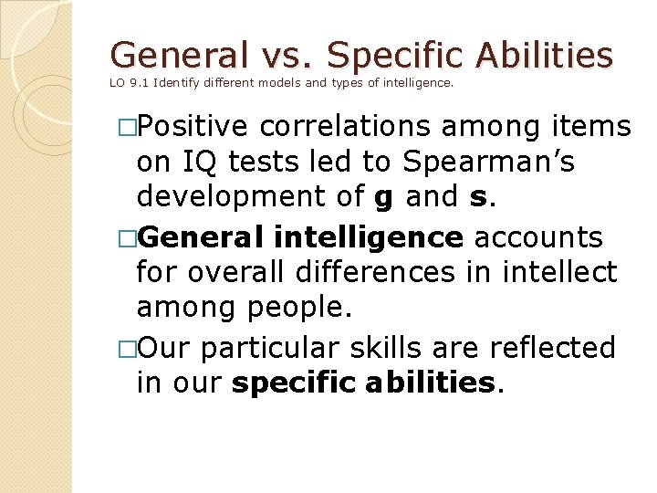 General vs. Specific Abilities LO 9. 1 Identify different models and types of intelligence.