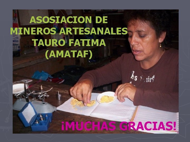 ASOSIACION DE MINEROS ARTESANALES TAURO FATIMA (AMATAF) ¡MUCHAS GRACIAS! 
