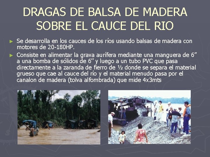 DRAGAS DE BALSA DE MADERA SOBRE EL CAUCE DEL RIO Se desarrolla en los