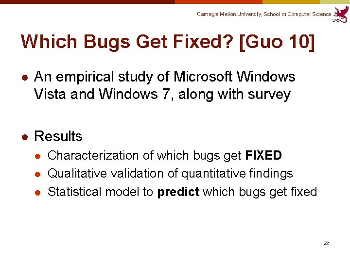 Carnegie Mellon University, School of Computer Science Which Bugs Get Fixed? [Guo 10] l