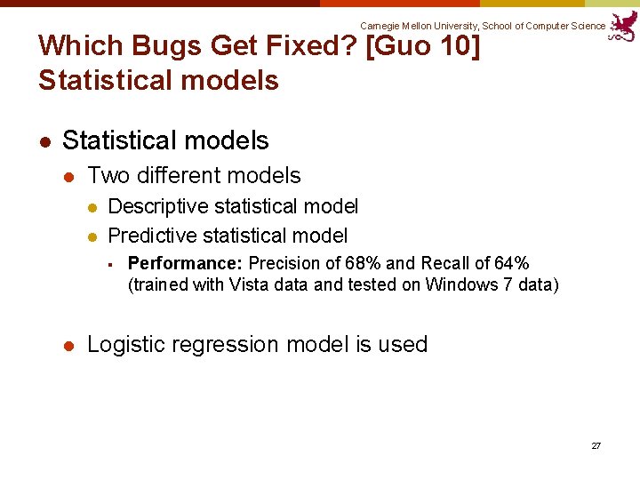 Carnegie Mellon University, School of Computer Science Which Bugs Get Fixed? [Guo 10] Statistical