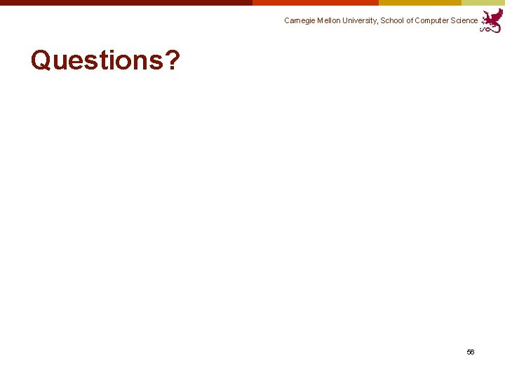 Carnegie Mellon University, School of Computer Science Questions? 56 