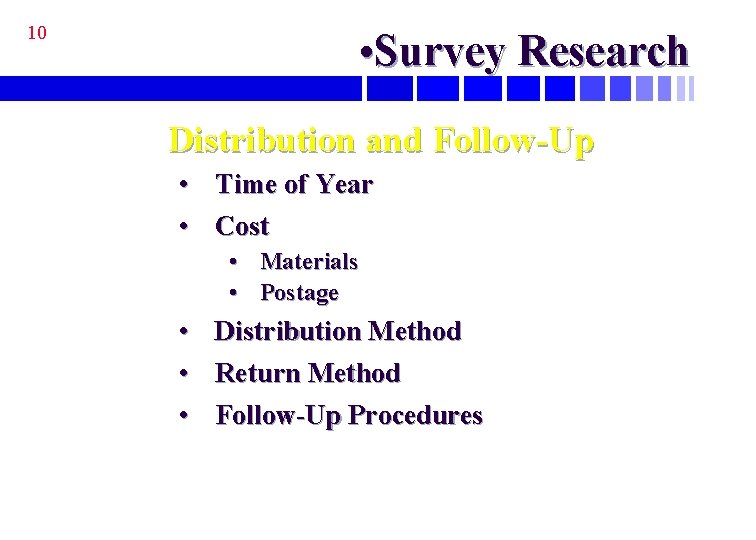 10 • Survey Research Distribution and Follow-Up • Time of Year • Cost •