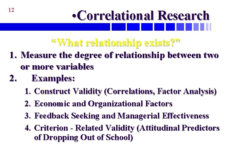 12 • Correlational Research “What relationship exists? ” 1. Measure the degree of relationship