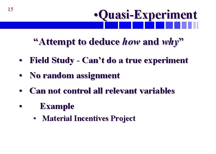 15 • Quasi-Experiment “Attempt to deduce how and why” • Field Study - Can’t