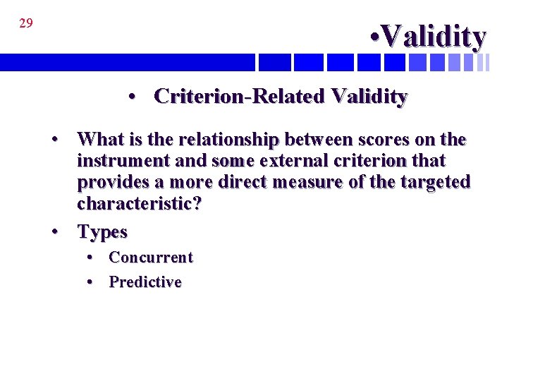 29 • Validity • Criterion-Related Validity • What is the relationship between scores on