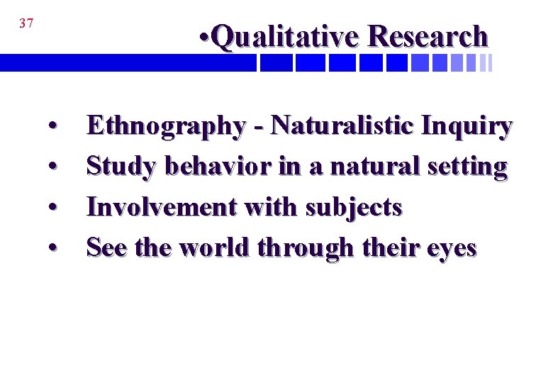 37 • Qualitative Research • • Ethnography - Naturalistic Inquiry Study behavior in a