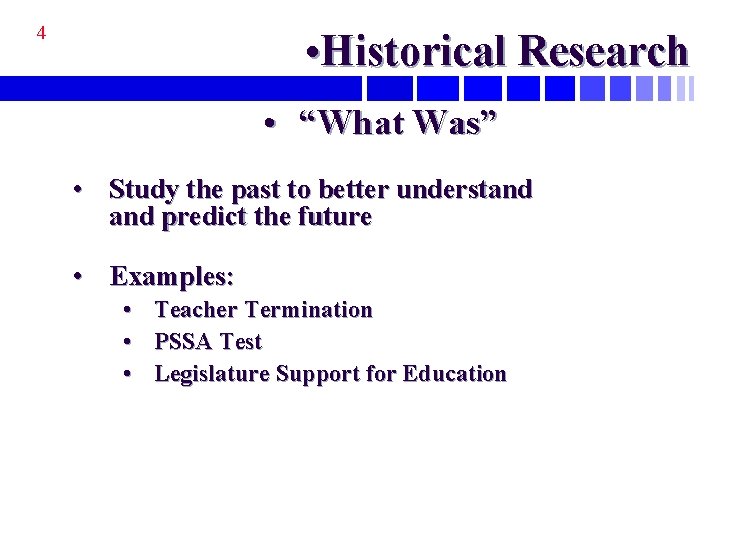 4 • Historical Research • “What Was” • Study the past to better understand