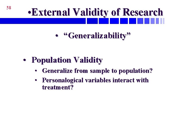 58 • External Validity of Research • “Generalizability” • Population Validity • Generalize from