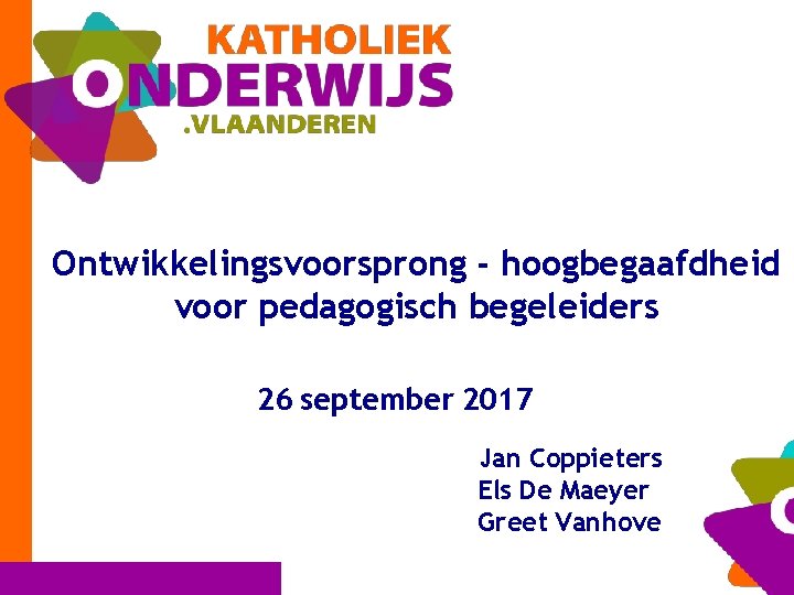 Ontwikkelingsvoorsprong - hoogbegaafdheid voor pedagogisch begeleiders 26 september 2017 Jan Coppieters Els De Maeyer