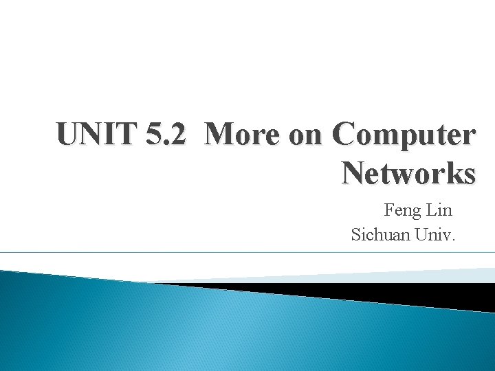 UNIT 5. 2 More on Computer Networks Feng Lin Sichuan Univ. 