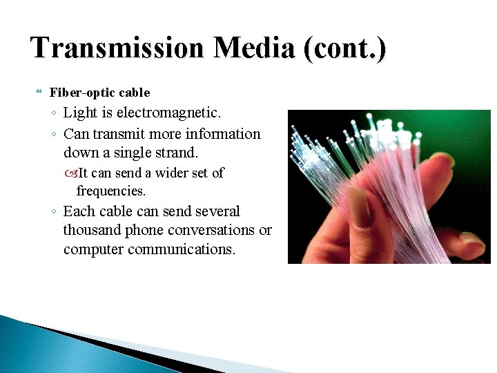 Transmission Media (cont. ) Fiber-optic cable ◦ Light is electromagnetic. ◦ Can transmit more